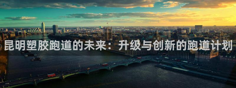 红足l一世开奖现场62ty：昆明塑胶跑道的未来：升级与创新的跑道计划