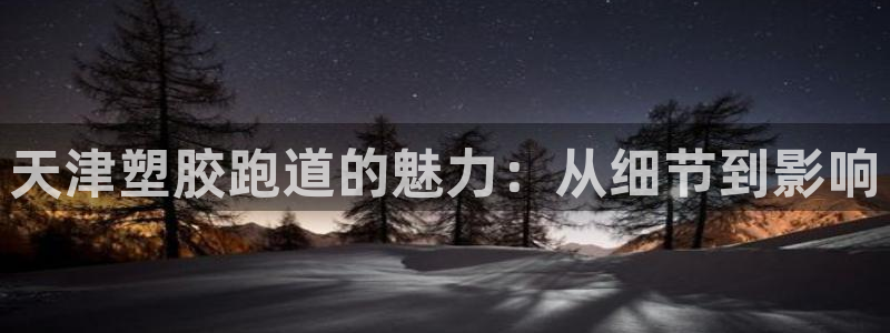 红足一1世666814最新结果：天津塑胶跑道的魅力：从细节到影响