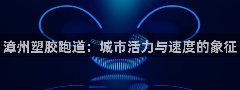 777814红·足一世比分：漳州塑胶跑道：城市活力与速度的象征
