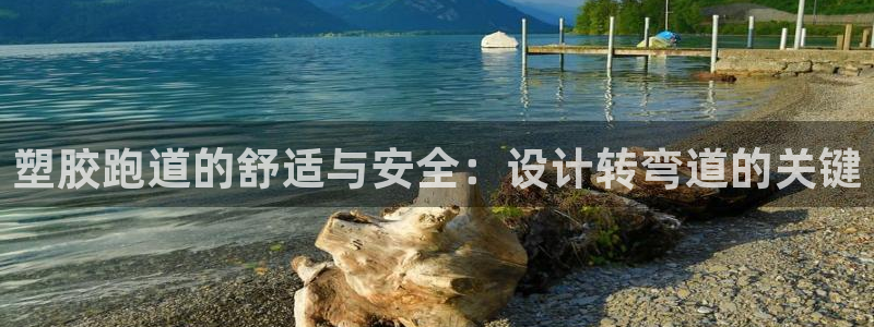 红足一1世手机皇冠：塑胶跑道的舒适与安全：设计转弯道的关键