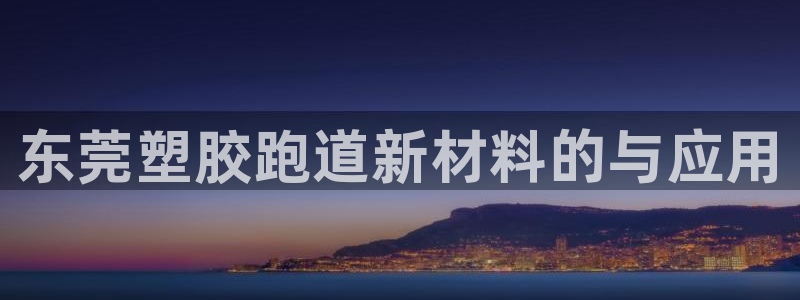 红足l一世开奖现场62ty：东莞塑胶跑道新材料的与应用
