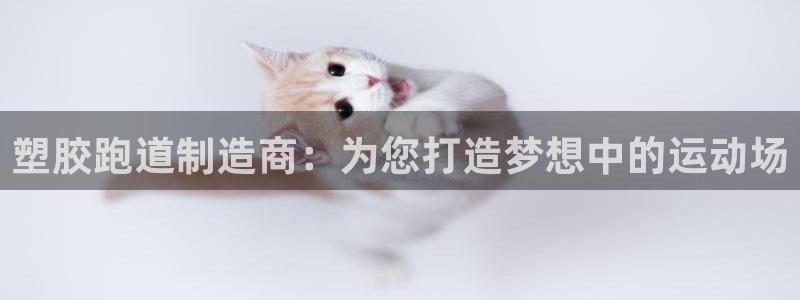 红足l一世开奖现场62ty:塑胶跑道制造商:为您打造梦想中的运动场