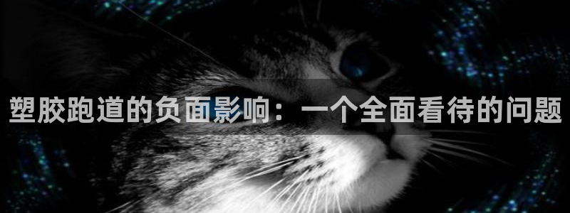 红足一一世足球网开奖记录：塑胶跑道的负面影响：一个全面看待的问题