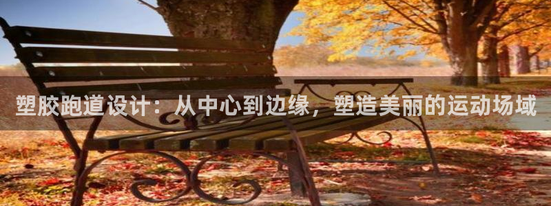 红足1世1站：塑胶跑道设计：从中心到边缘，塑造美丽的运动场域