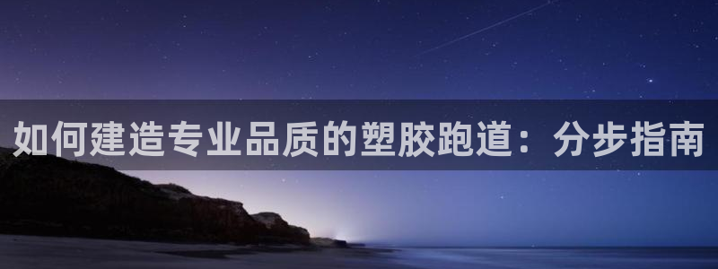 333814红·足一世比分：如何建造专业品质的塑胶跑道：分步指南