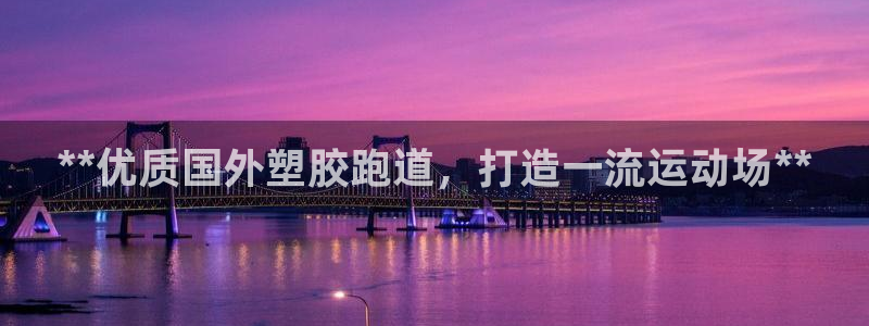 红足1世手机板：**优质国外塑胶跑道，打造一流运动场**