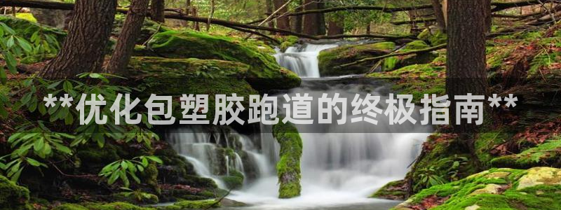 红足一生世:**优化包塑胶跑道的终极指南**