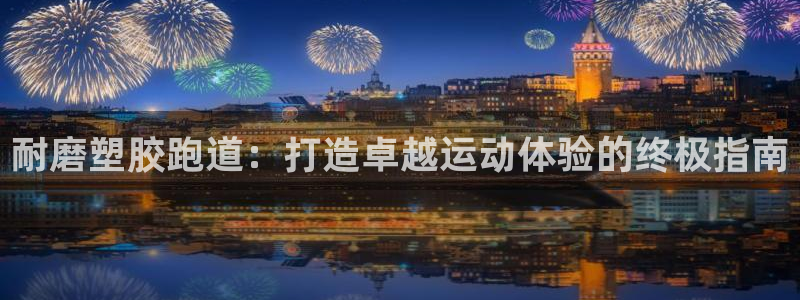 红足一1世77814：耐磨塑胶跑道：打造卓越运动体验的终极指南