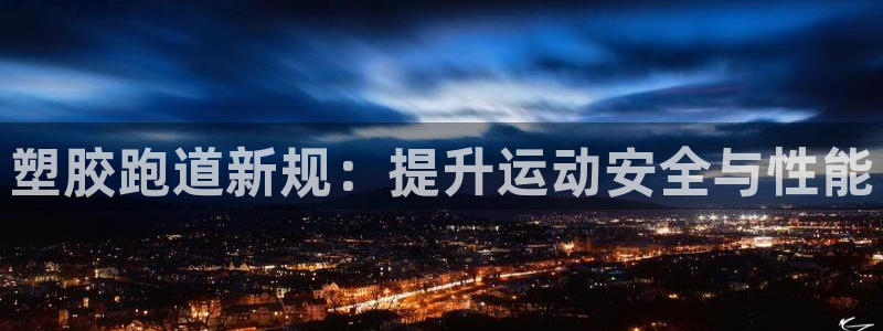 百度红足一1是干什么的：塑胶跑道新规：提升运动安全与性能