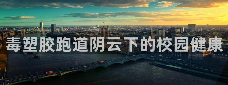 红足一1世手机版赛果：毒塑胶跑道阴云下的校园健康