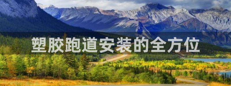 红足一1世开奖记录：塑胶跑道安装的全方位