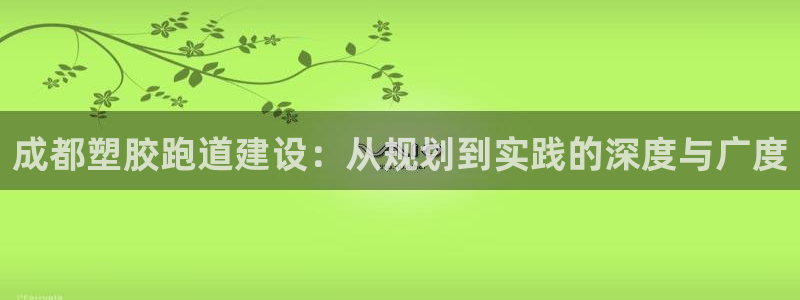 55814红足1世：成都塑胶跑道建设：从规划到实践的深度与广度