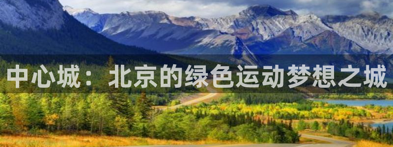 333814红·足一世比分：中心城：北京的绿色运动梦想之城