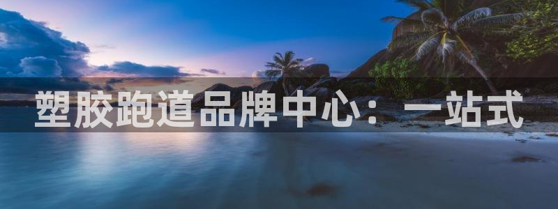 红足 世足球手机网：塑胶跑道品牌中心：一站式