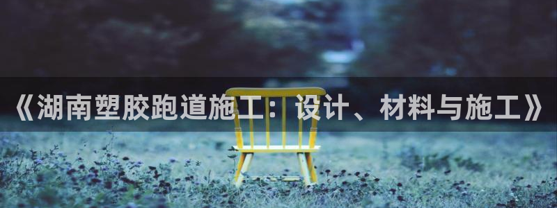 红足一1世即时比分：《湖南塑胶跑道施工：设计、材料与施工》