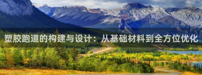 红足一1世手机版新皇冠：塑胶跑道的构建与设计：从基础材料到全方位优化
