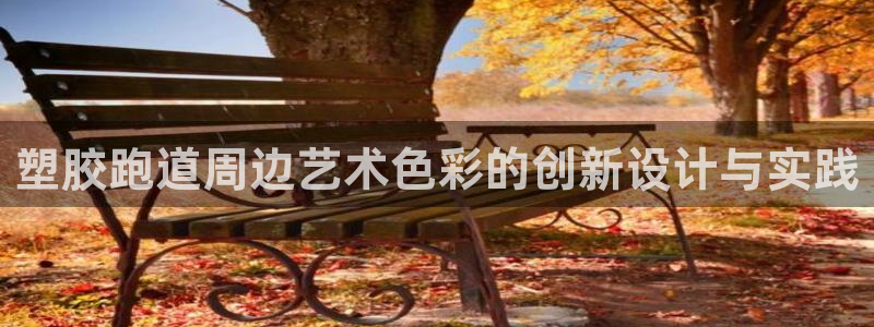 红足1世足球网址：塑胶跑道周边艺术色彩的创新设计与实践