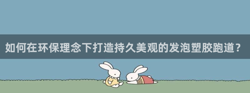 红足一：如何在环保理念下打造持久美观的发泡塑胶跑道？