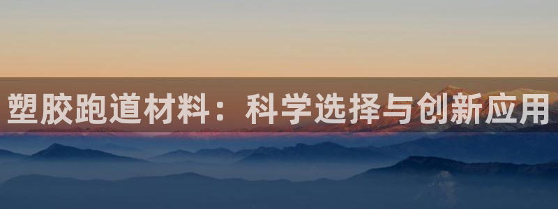 红足一1世开奖记录:塑胶跑道材料:科学选择与创新应用