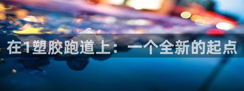 333814红·足一世比分：在1塑胶跑道上：一个全新的起点