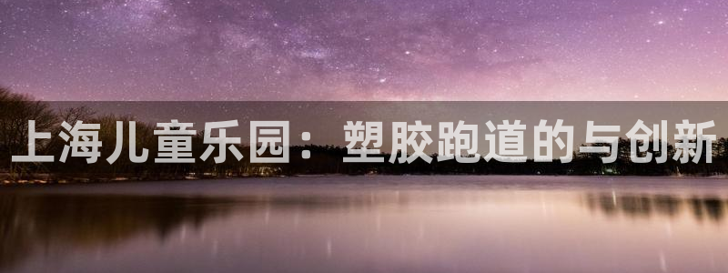 红足体育网：上海儿童乐园：塑胶跑道的与创新